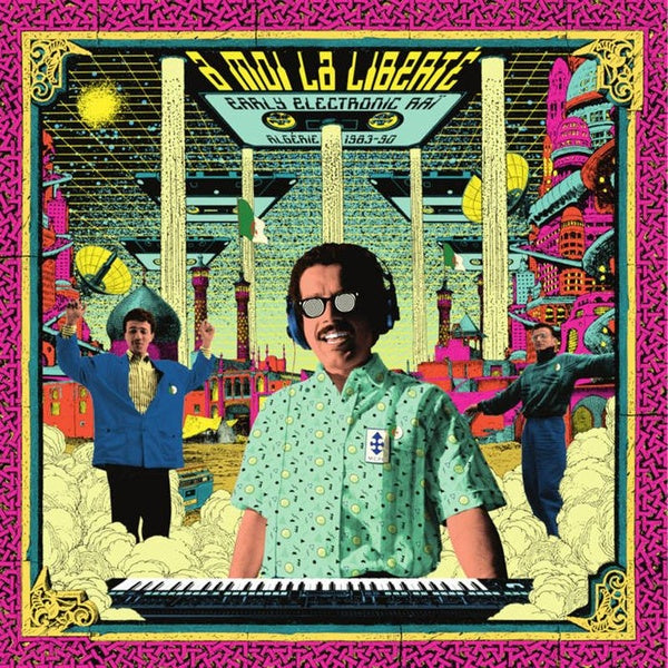 A moi la liberté - Early Electronic Raï (Algérie 1983-90)